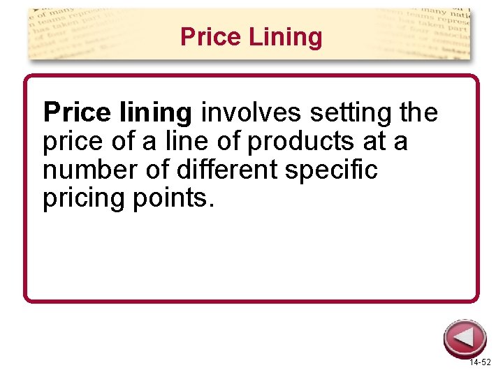 Price Lining Price lining involves setting the price of a line of products at