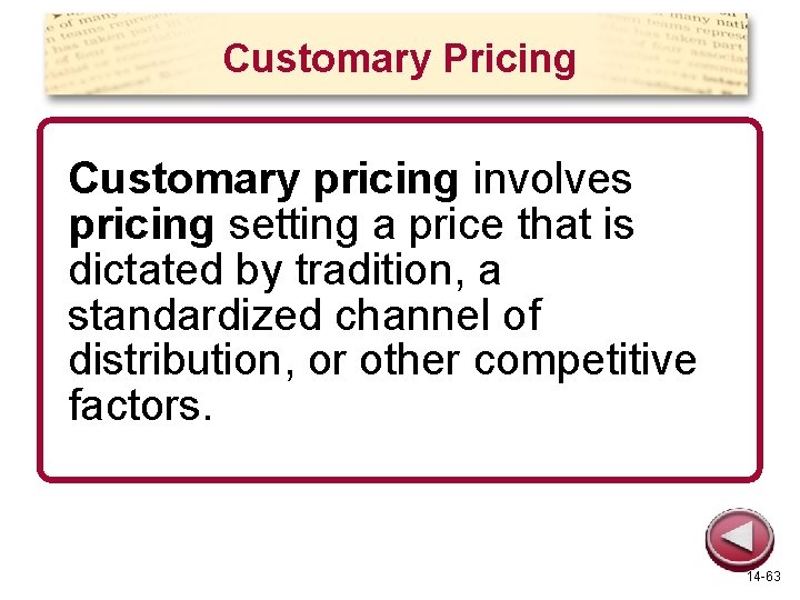 Customary Pricing Customary pricing involves pricing setting a price that is dictated by tradition,
