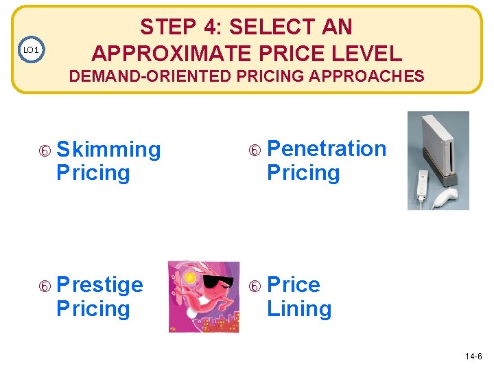 LO 1 STEP 4: SELECT AN APPROXIMATE PRICE LEVEL DEMAND-ORIENTED PRICING APPROACHES Skimming Penetration