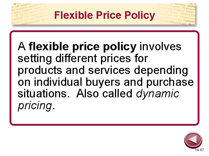 Flexible Price Policy A flexible price policy involves setting different prices for products and