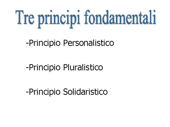 -Principio Personalistico -Principio Pluralistico -Principio Solidaristico 