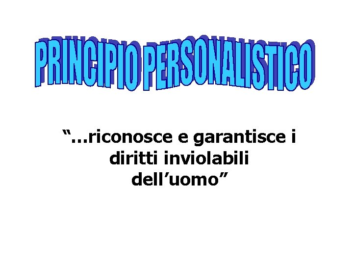 “…riconosce e garantisce i diritti inviolabili dell’uomo” “…riconosce e garantisce i diritti inviolabili dell’uomo”