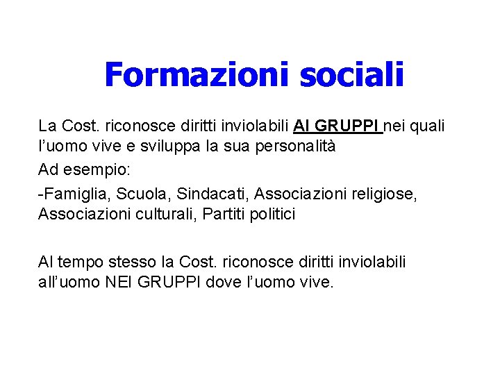 Formazioni sociali La Cost. riconosce diritti inviolabili AI GRUPPI nei quali l’uomo vive e Formazioni sociali La Cost. riconosce diritti inviolabili AI GRUPPI nei quali l’uomo vive e