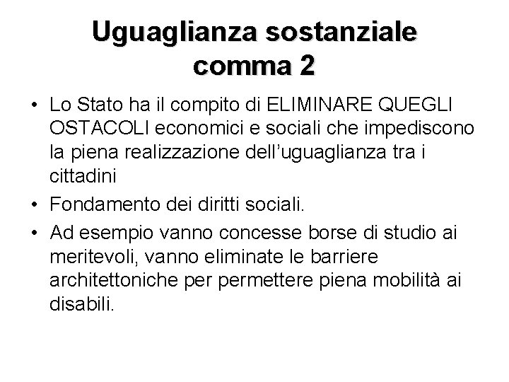 Uguaglianza sostanziale comma 2 • Lo Stato ha il compito di ELIMINARE QUEGLI OSTACOLI Uguaglianza sostanziale comma 2 • Lo Stato ha il compito di ELIMINARE QUEGLI OSTACOLI