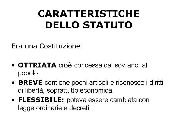 CARATTERISTICHE DELLO STATUTO Era una Costituzione: • OTTRIATA cioè concessa dal sovrano al popolo CARATTERISTICHE DELLO STATUTO Era una Costituzione: • OTTRIATA cioè concessa dal sovrano al popolo