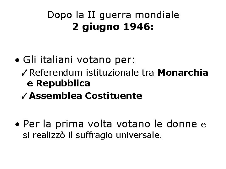 Dopo la II guerra mondiale 2 giugno 1946: • Gli italiani votano per: ✓Referendum Dopo la II guerra mondiale 2 giugno 1946: • Gli italiani votano per: ✓Referendum
