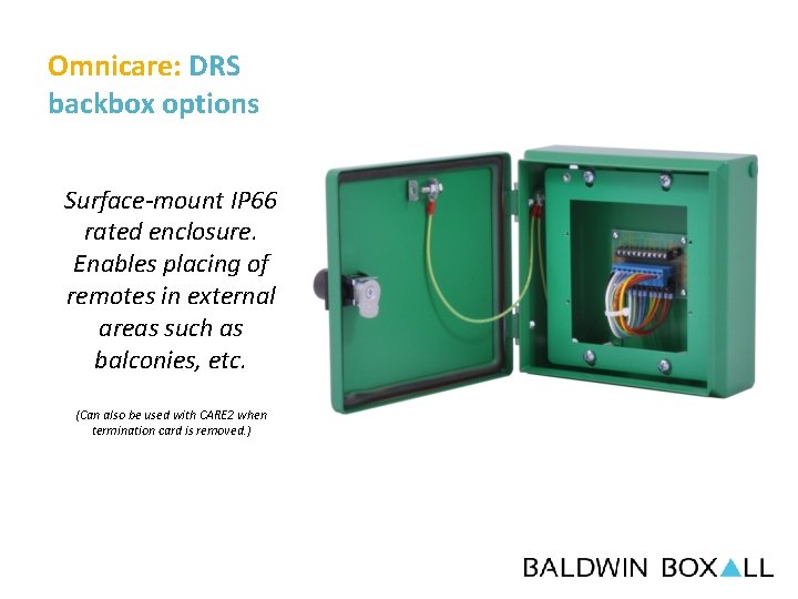 Omnicare: DRS backbox options Surface-mount IP 66 rated enclosure. Enables placing of remotes in