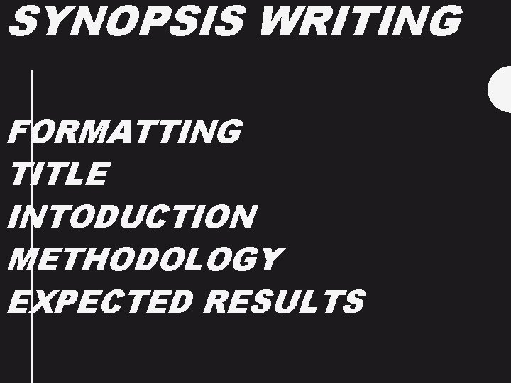 SYNOPSIS WRITING FORMATTING TITLE INTODUCTION METHODOLOGY EXPECTED RESULTS 