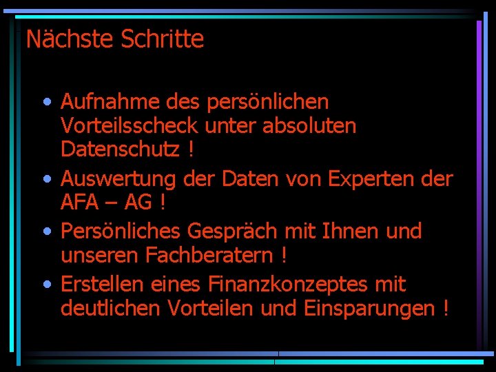 Nächste Schritte • Aufnahme des persönlichen Vorteilsscheck unter absoluten Datenschutz ! • Auswertung der