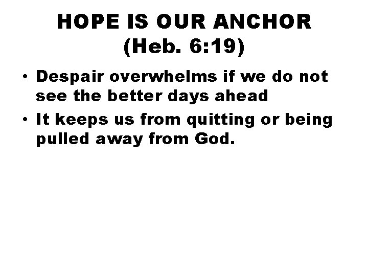 HOPE IS OUR ANCHOR (Heb. 6: 19) • Despair overwhelms if we do not