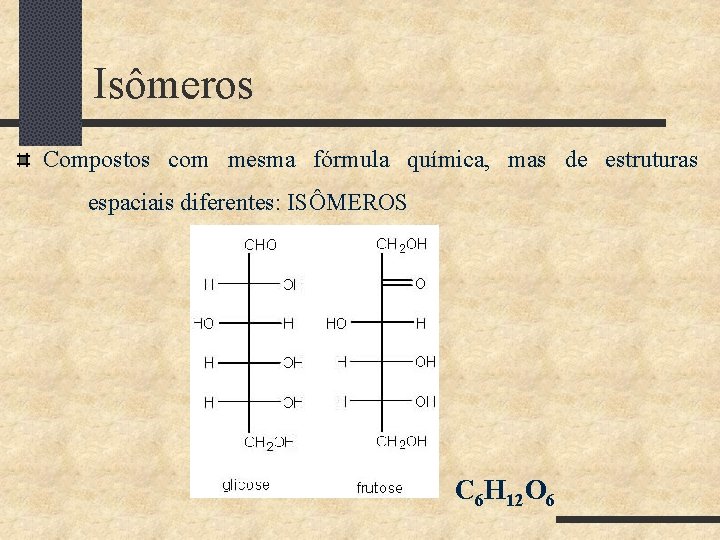 Isômeros Compostos com mesma fórmula química, mas de estruturas espaciais diferentes: ISÔMEROS C 6