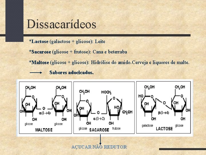 Dissacarídeos *Lactose (galactose + glicose): Leite Lactose *Sacarose (glicose + frutose): Cana e beterraba