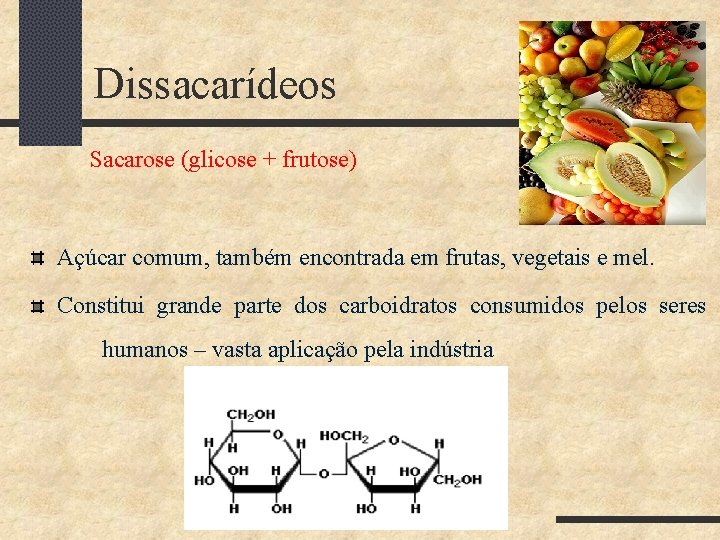 Dissacarídeos Sacarose (glicose + frutose) Açúcar comum, também encontrada em frutas, vegetais e mel.