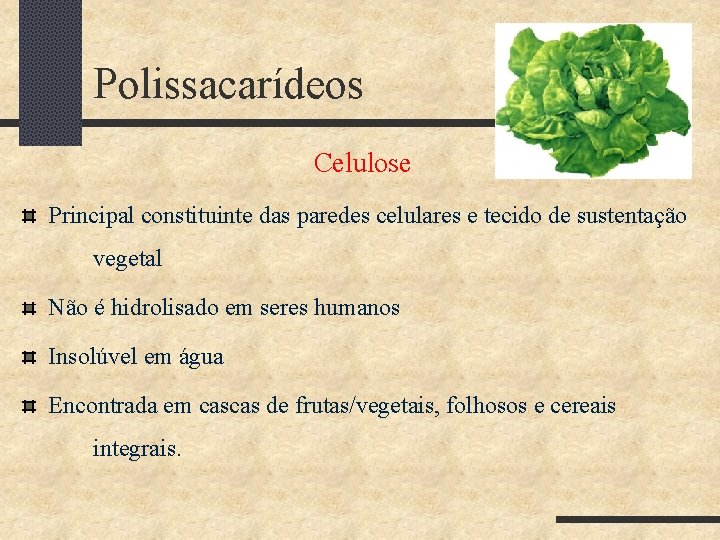 Polissacarídeos Celulose Principal constituinte das paredes celulares e tecido de sustentação vegetal Não é