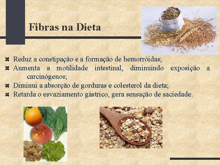 Fibras na Dieta Reduz a constipação e a formação de hemorróidas; Aumenta a motilidade