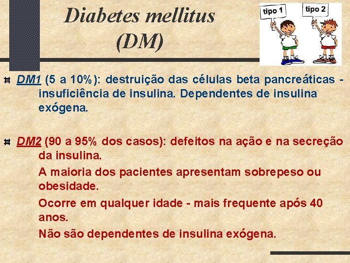 Diabetes mellitus (DM) DM 1 (5 a 10%): destruição das células beta pancreáticas insuficiência