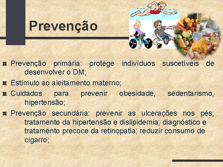 Prevenção primária: protege indivíduos suscetíveis de desenvolver o DM; Estímulo ao aleitamento materno; Cuidados