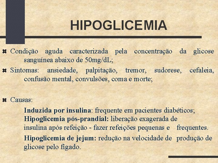 HIPOGLICEMIA Condição aguda caracterizada pela concentração da glicose sanguínea abaixo de 50 mg/d. L;