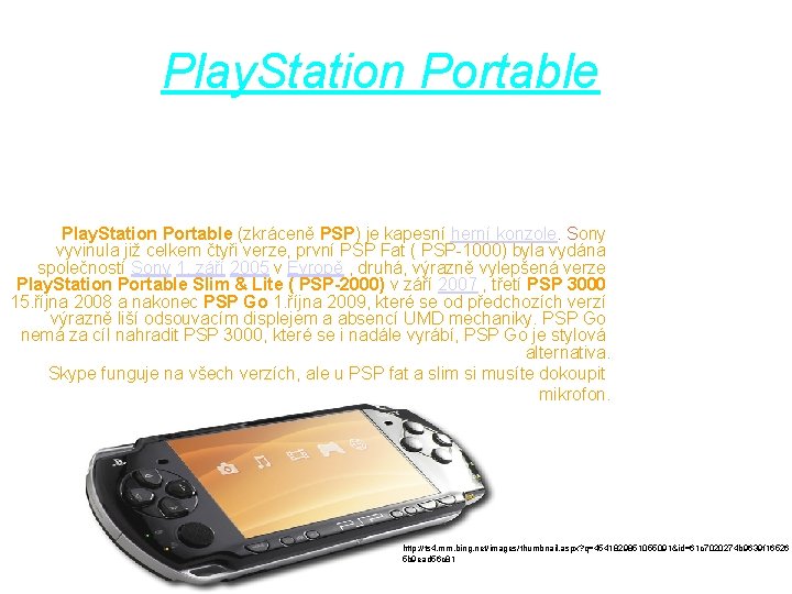 Play. Station Portable (zkráceně PSP) je kapesní herní konzole. Sony vyvinula již celkem čtyři