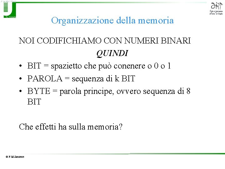 Organizzazione della memoria NOI CODIFICHIAMO CON NUMERI BINARI QUINDI • BIT = spazietto che