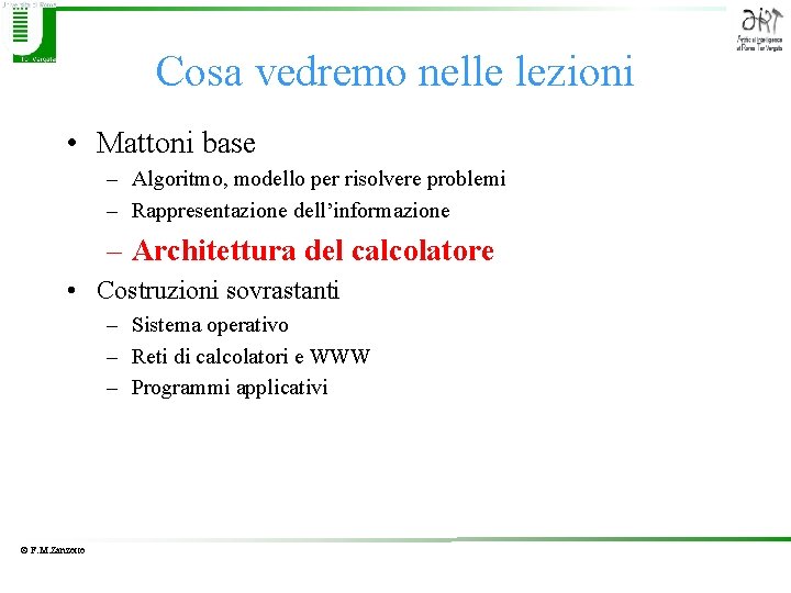 Cosa vedremo nelle lezioni • Mattoni base – Algoritmo, modello per risolvere problemi –