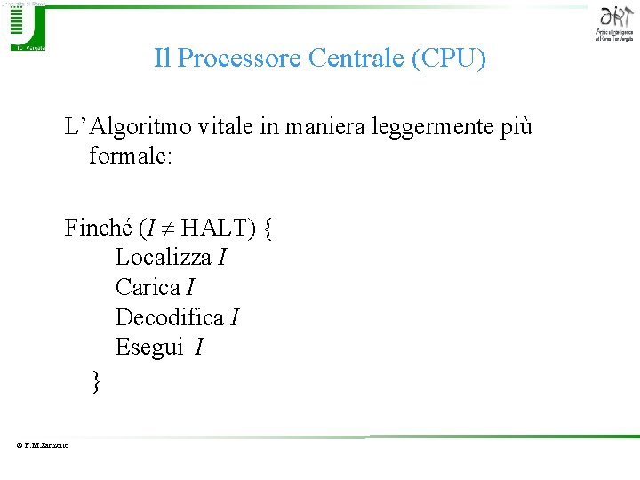 Il Processore Centrale (CPU) L’Algoritmo vitale in maniera leggermente più formale: Finché (I HALT)