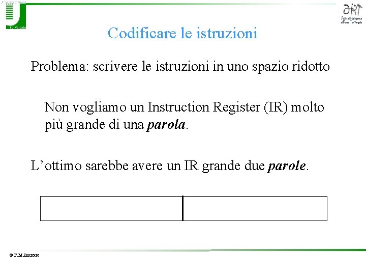 Codificare le istruzioni Problema: scrivere le istruzioni in uno spazio ridotto Non vogliamo un