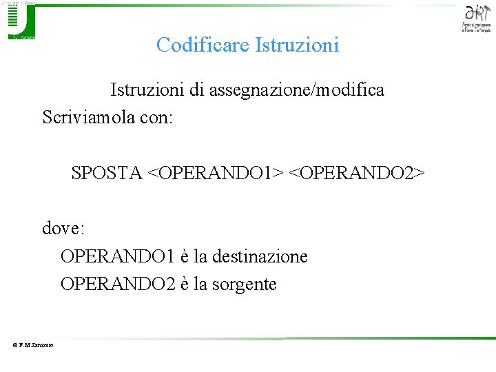 Codificare Istruzioni di assegnazione/modifica Scriviamola con: SPOSTA <OPERANDO 1> <OPERANDO 2> dove: OPERANDO 1