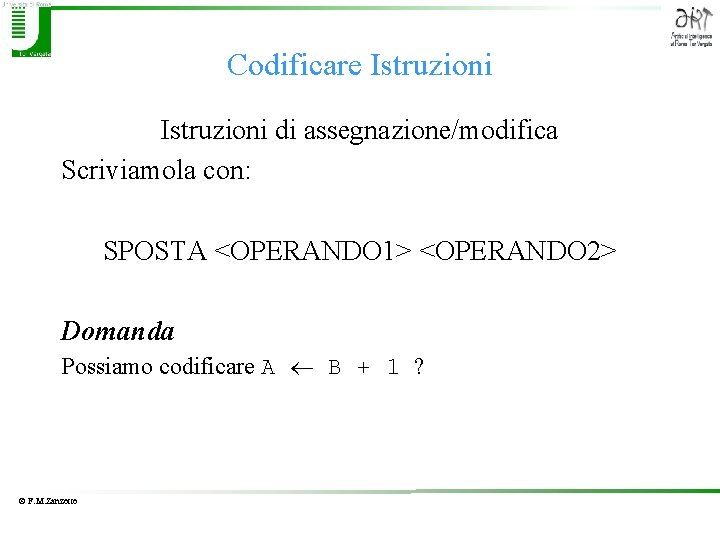 Codificare Istruzioni di assegnazione/modifica Scriviamola con: SPOSTA <OPERANDO 1> <OPERANDO 2> Domanda Possiamo codificare