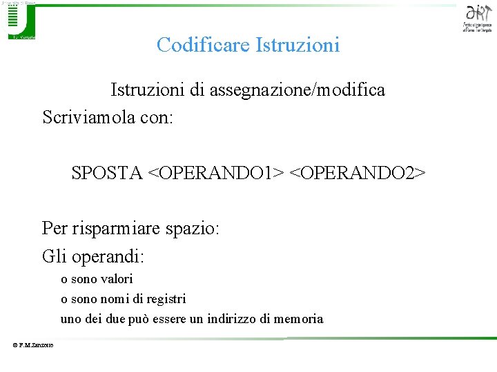 Codificare Istruzioni di assegnazione/modifica Scriviamola con: SPOSTA <OPERANDO 1> <OPERANDO 2> Per risparmiare spazio: