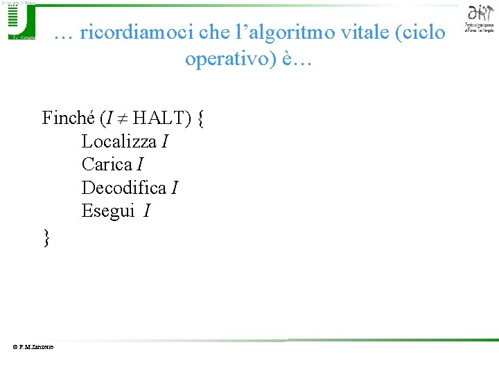 … ricordiamoci che l’algoritmo vitale (ciclo operativo) è… Finché (I HALT) { Localizza I