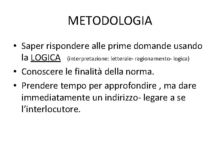 METODOLOGIA • Saper rispondere alle prime domande usando la LOGICA (interpretazione: letterale- ragionamento- logica)