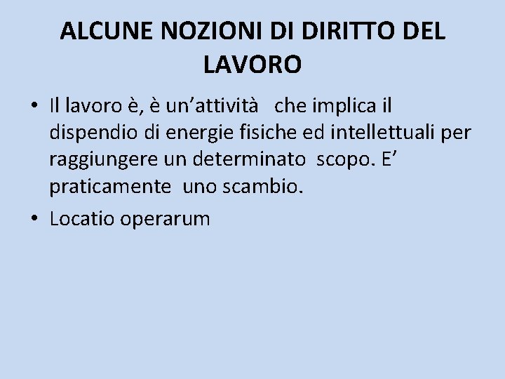 ALCUNE NOZIONI DI DIRITTO DEL LAVORO • Il lavoro è, è un’attività che implica