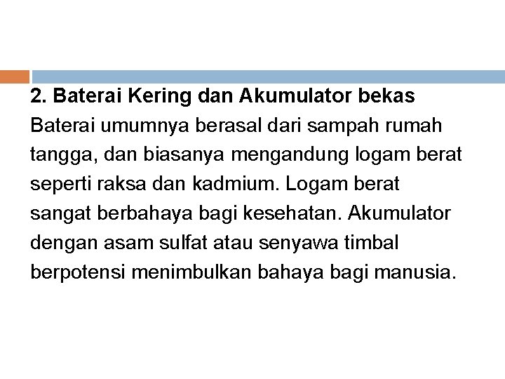 2. Baterai Kering dan Akumulator bekas Baterai umumnya berasal dari sampah rumah tangga, dan