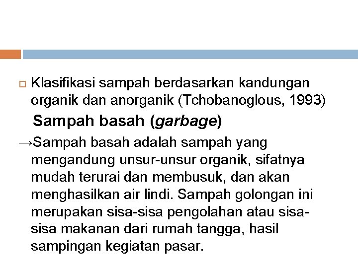  Klasifikasi sampah berdasarkan kandungan organik dan anorganik (Tchobanoglous, 1993) Sampah basah (garbage) →Sampah