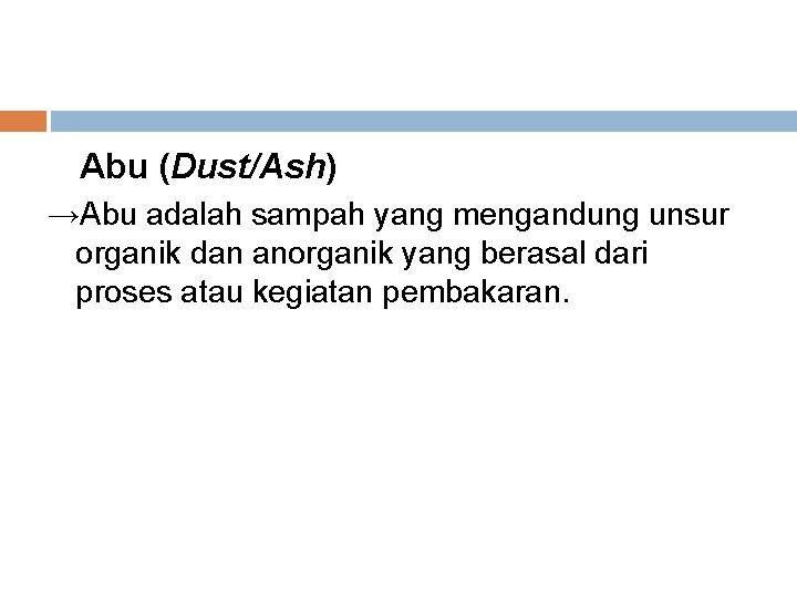 Abu (Dust/Ash) →Abu adalah sampah yang mengandung unsur organik dan anorganik yang berasal dari