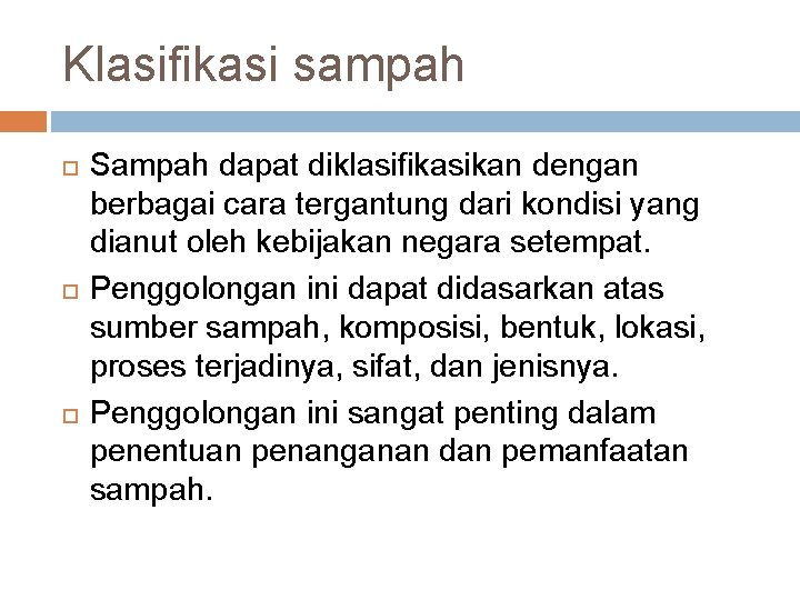 Klasifikasi sampah Sampah dapat diklasifikasikan dengan berbagai cara tergantung dari kondisi yang dianut oleh