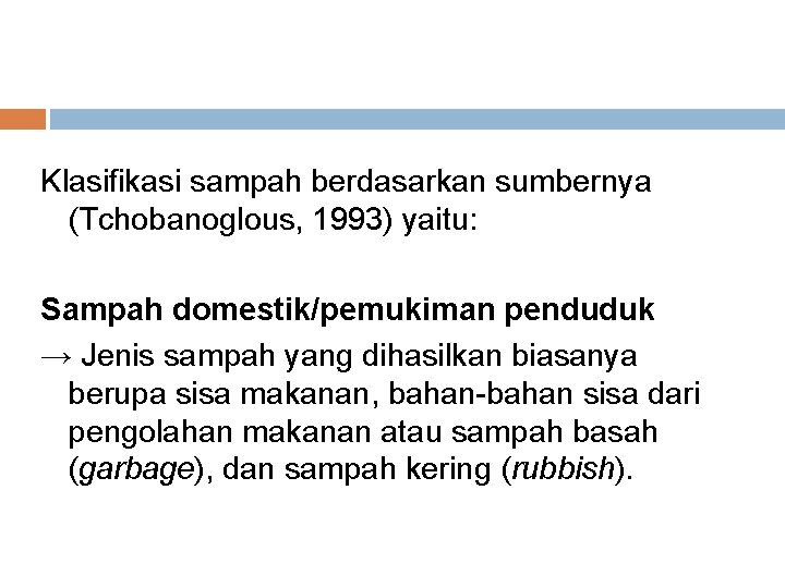 Klasifikasi sampah berdasarkan sumbernya (Tchobanoglous, 1993) yaitu: Sampah domestik/pemukiman penduduk → Jenis sampah yang