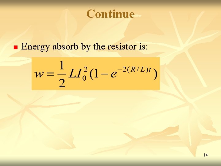 Continue n Energy absorb by the resistor is: 14 Continue n Energy absorb by the resistor is: 14