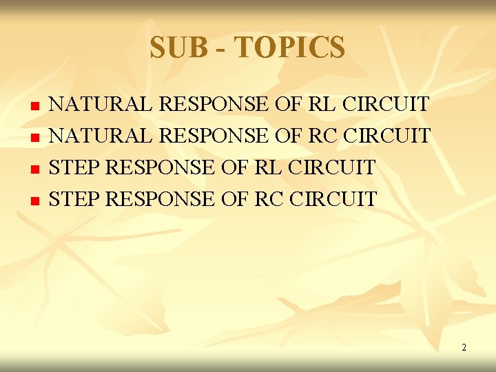 SUB - TOPICS n n NATURAL RESPONSE OF RL CIRCUIT NATURAL RESPONSE OF RC SUB - TOPICS n n NATURAL RESPONSE OF RL CIRCUIT NATURAL RESPONSE OF RC