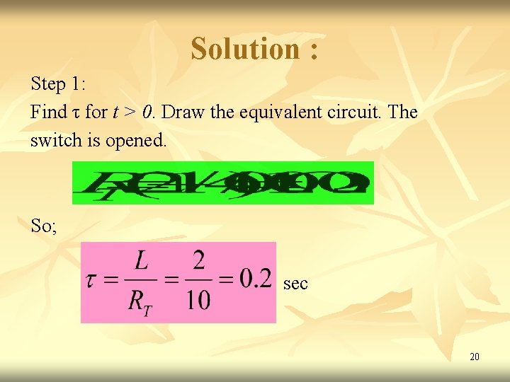 Solution : Step 1: Find τ for t > 0. Draw the equivalent circuit. Solution : Step 1: Find τ for t > 0. Draw the equivalent circuit.