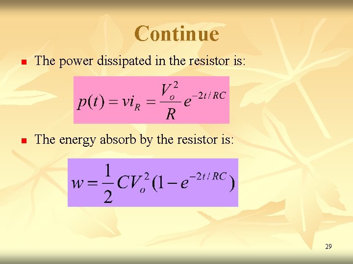 Continue n The power dissipated in the resistor is: n The energy absorb by Continue n The power dissipated in the resistor is: n The energy absorb by