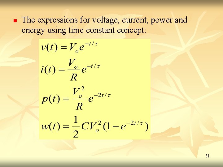 n The expressions for voltage, current, power and energy using time constant concept: 31 n The expressions for voltage, current, power and energy using time constant concept: 31