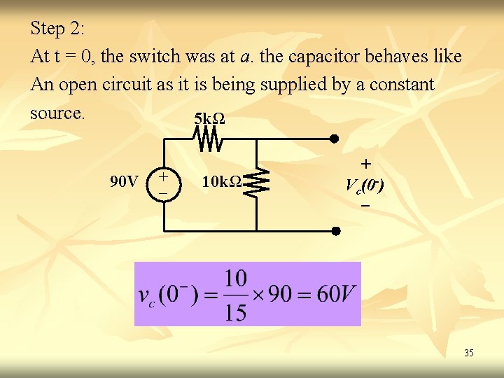 Step 2: At t = 0, the switch was at a. the capacitor behaves Step 2: At t = 0, the switch was at a. the capacitor behaves