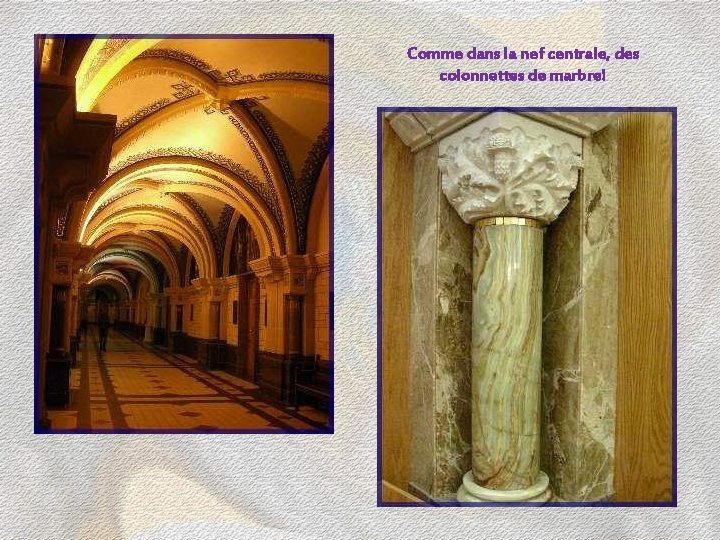 Comme dans la nef centrale, des colonnettes de marbre! 