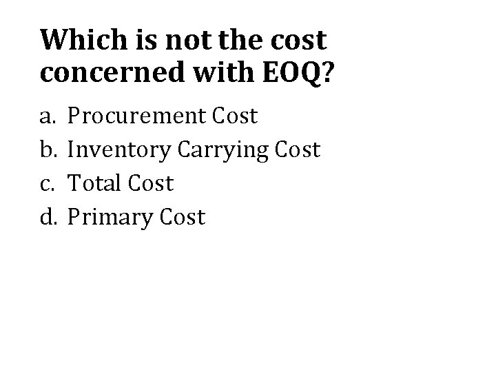 Which is not the cost concerned with EOQ? a. b. c. d. Procurement Cost
