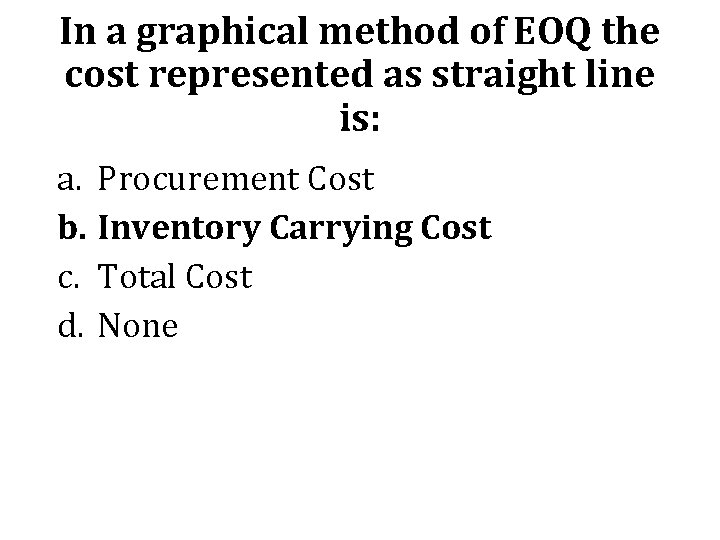 In a graphical method of EOQ the cost represented as straight line is: a.
