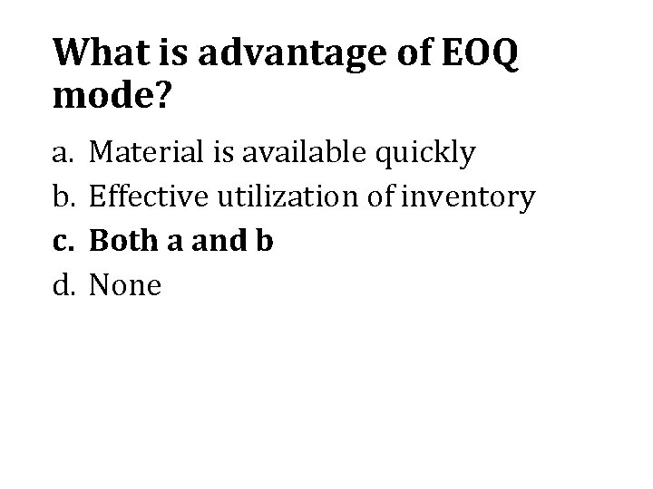 What is advantage of EOQ mode? a. b. c. d. Material is available quickly