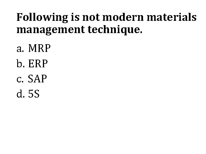 Following is not modern materials management technique. a. MRP b. ERP c. SAP d.