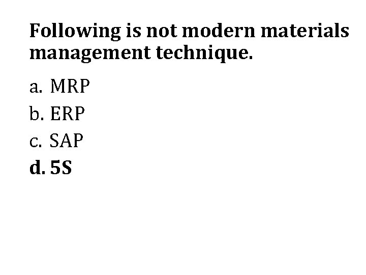 Following is not modern materials management technique. a. MRP b. ERP c. SAP d.